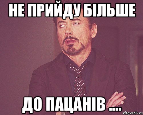 Не прийду більше до пацанів ...., Мем твое выражение лица