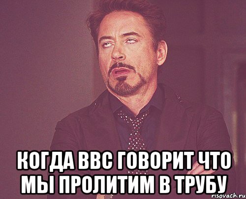  когда ВВС говорит что мы пролитим в трубу, Мем твое выражение лица