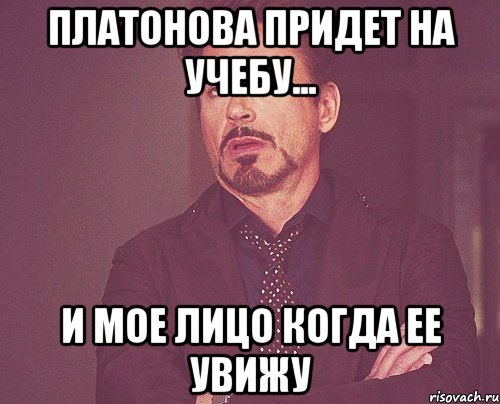 Платонова придет на учебу... И МОЕ ЛИЦО КОГДА ЕЕ УВИЖУ, Мем твое выражение лица