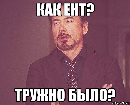 Как ЕНТ? Тружно было?, Мем твое выражение лица