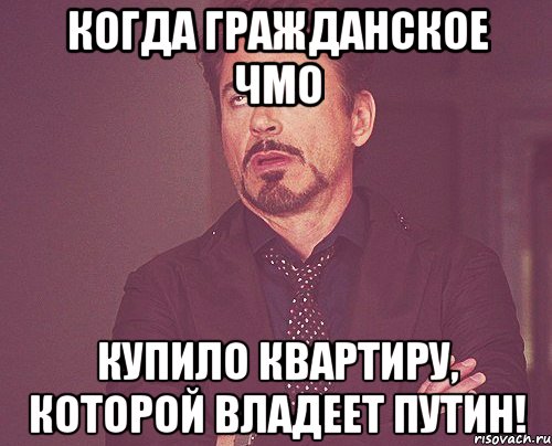 Когда гражданское ЧМО купило квартиру, которой владеет Путин!, Мем твое выражение лица