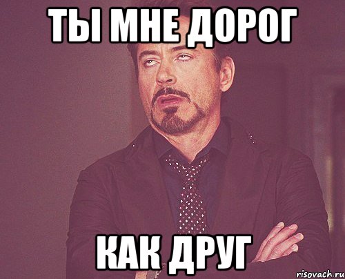 Ты мне дорог как друг, Мем твое выражение лица