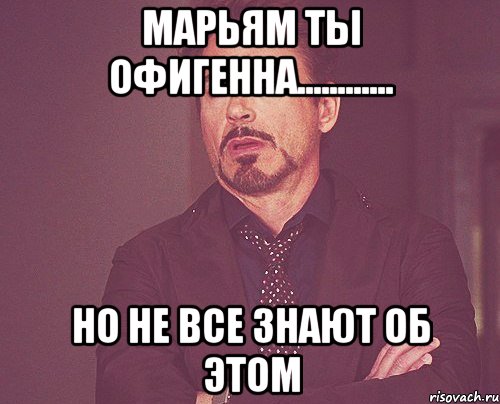 Марьям ты офигенна............ Но не все знают об этом, Мем твое выражение лица