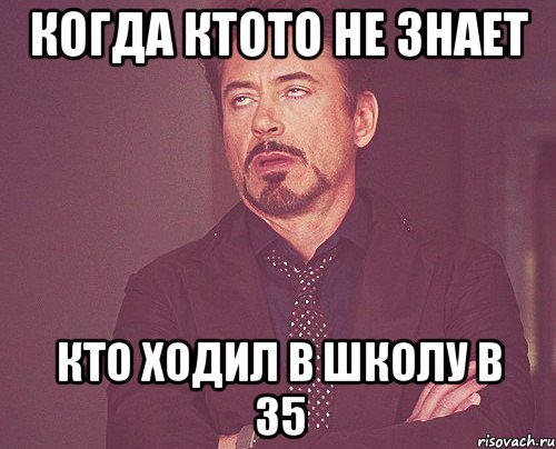 Когда ктото не знает Кто ходил в школу в 35, Мем твое выражение лица