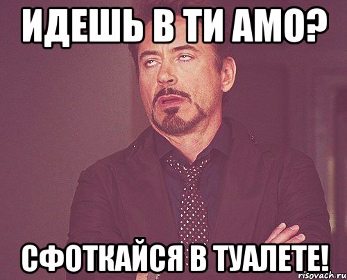 Идешь в ти амо? Сфоткайся в туалете!, Мем твое выражение лица