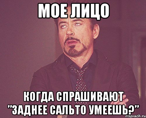 Мое лицо Когда спрашивают ”Заднее сальто умеешь?”, Мем твое выражение лица