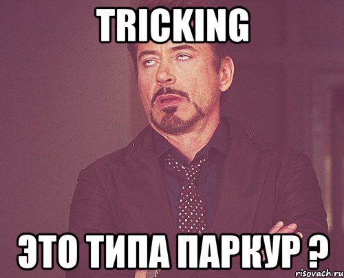 tricking это типа паркур ?, Мем твое выражение лица