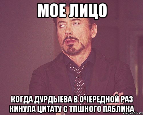 мое лицо когда дурдыева в очередной раз кинула цитату с тпшного паблика, Мем твое выражение лица