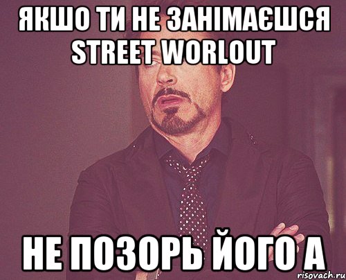 Якшо ти не занімаєшся street worlout не позорь його а, Мем твое выражение лица