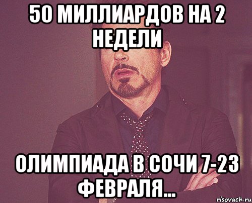 50 миллиардов на 2 недели Олимпиада в Сочи 7-23 февраля..., Мем твое выражение лица