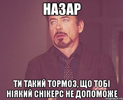 Назар ти такий тормоз, що тобі ніякий снікерс не допоможе, Мем твое выражение лица