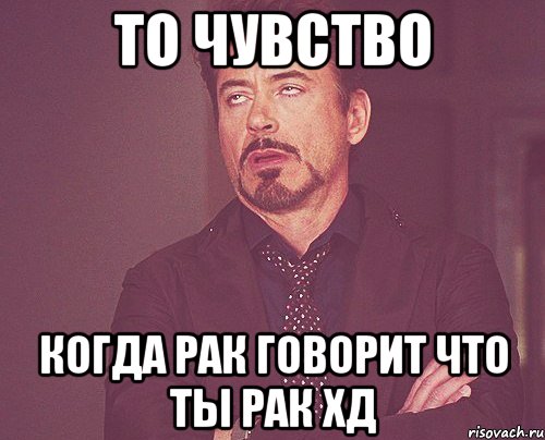 то чувство когда рак говорит что ты рак хД, Мем твое выражение лица