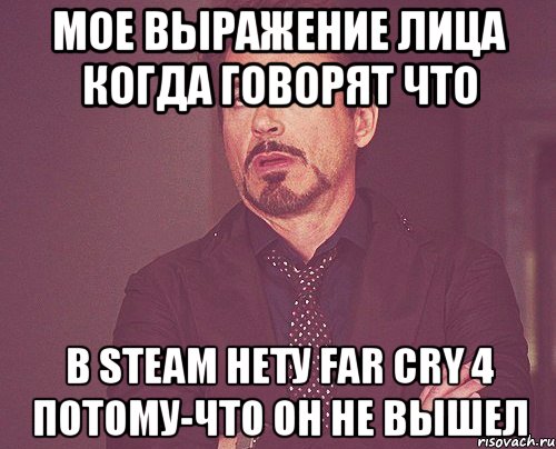 Мое выражение лица когда говорят что В Steam нету Far Cry 4 потому-что он не вышел, Мем твое выражение лица