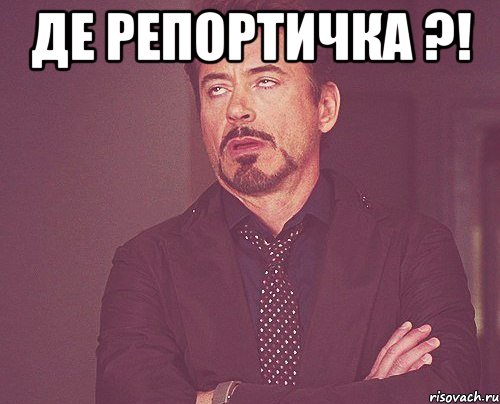 ДЕ РЕПОРТИЧКА ?! , Мем твое выражение лица