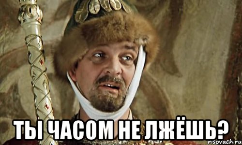  ты часом не лжёшь?