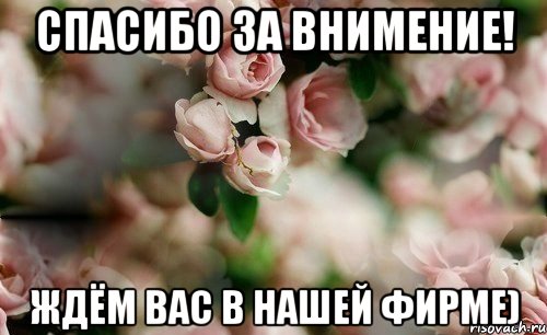 Спасибо за внимение! Ждём Вас в нашей фирме)