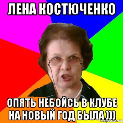 Лена Костюченко опять небойсь в клубе на новый год была ))), Мем Типичная училка