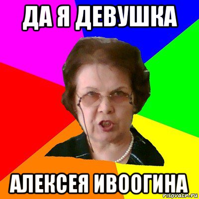 ДА я девушка алексея ивоогина, Мем Типичная училка