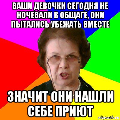 ваши девочки сегодня не ночевали в общаге, они пытались убежать вместе значит они нашли себе приют, Мем Типичная училка