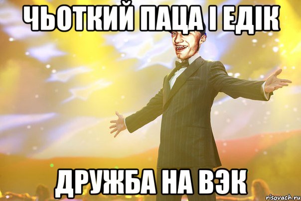 Чьоткий паца і Едік Дружба на вэк