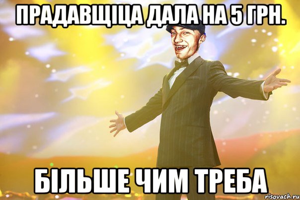 прадавщіца дала на 5 грн. більше чим треба