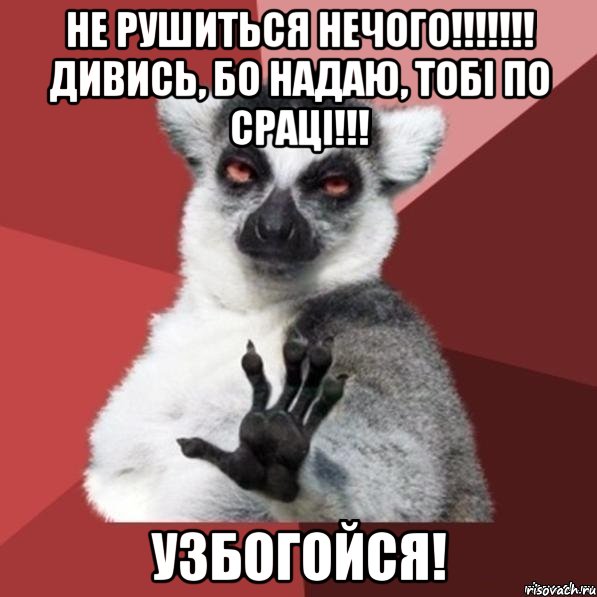 не рушитьсЯ нечого!!!!!!! дивись, бо надаю, тобі по сраці!!! Узбогойся!, Мем Узбагойзя