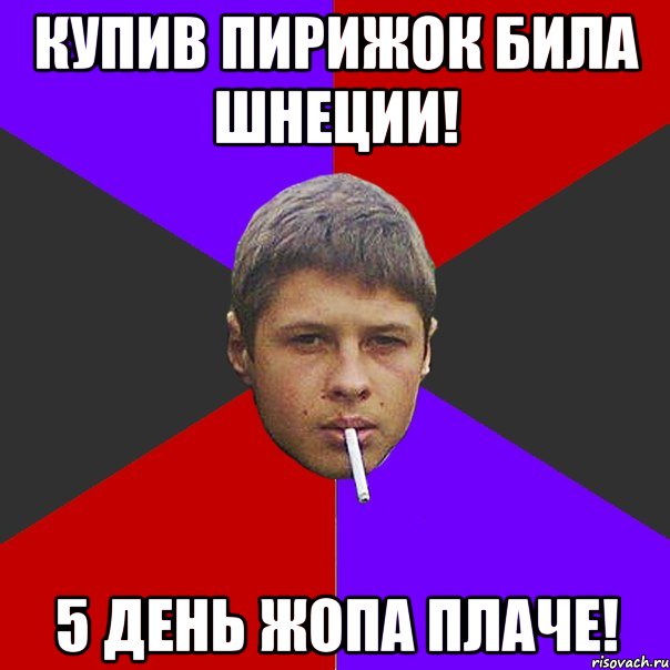 Купив Пирижок била шнеции! 5 день Жопа плаче!
