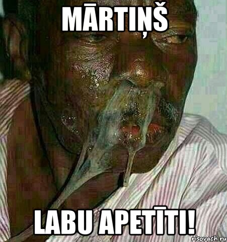 Mārtiņš Labu apetīti!