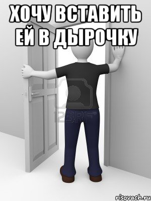 хочу вставить ей в дырочку 