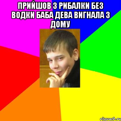 ПРИЙШОВ З РИБАЛКИ БЕЗ ВОДКИ БАБА ДЕВА ВИГНАЛА З ДОМУ 
