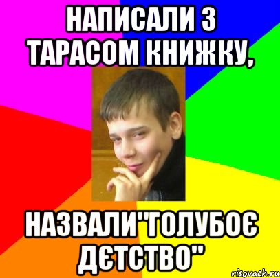 Написали з Тарасом книжку, назвали"Голубоє дєтство"