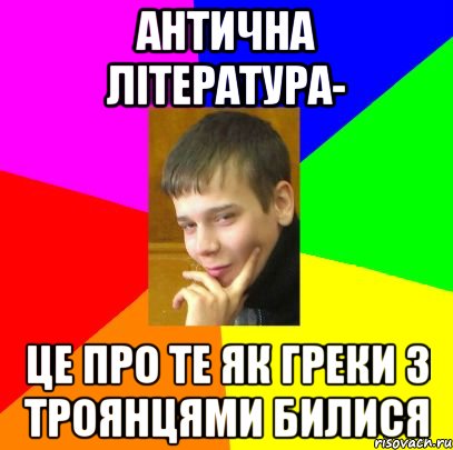 Антична література- це про те як греки з троянцями билися