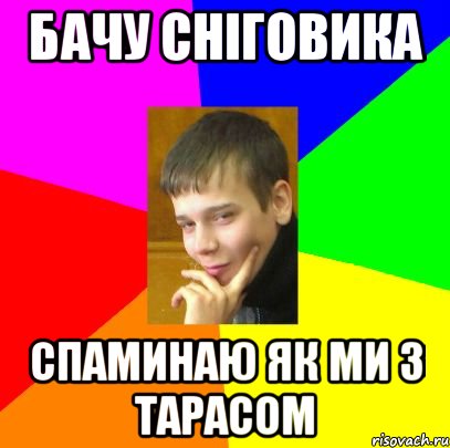 Бачу сніговика Спаминаю як ми з тарасом