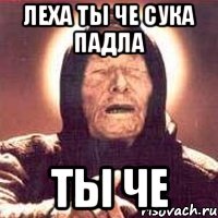 леха ты че сука падла ты че, Мем Ванга (цвет)