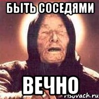 БЫТЬ СОСЕДЯМИ ВЕЧНО, Мем Ванга (цвет)