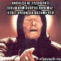 Никогда не задавайте девушкам вопрос Почему? , ответ очевиден Потому что! , Мем Ванга (цвет)