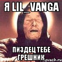 Я Lil_VANGA Пиздец тебе грешник, Мем Ванга (цвет)