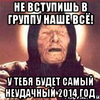 не вступишь в группу Наше ВСЁ! У тебя будет самый неудачный 2014 год, Мем Ванга (цвет)