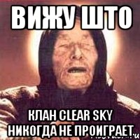 ВИЖУ ШТО КЛАН Clear Sky никогда не проиграет, Мем Ванга (цвет)