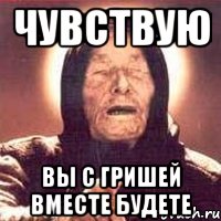 Чувствую Вы с Гришей вместе будете, Мем Ванга (цвет)