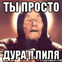 ты просто дура !! лиля, Мем Ванга (цвет)