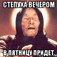 СТЕПУХА ВЕЧЕРОМ В ПЯТНИЦУ ПРИДЕТ, Мем Ванга (цвет)