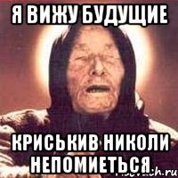 Я ВИЖУ БУДУЩИЕ КРИСЬКИВ НИКОЛИ НЕПОМИЕТЬСЯ, Мем Ванга (цвет)