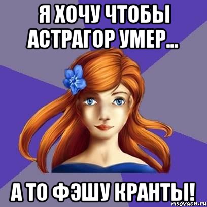 я хочу чтобы Астрагор умер... А то Фэшу кранты!