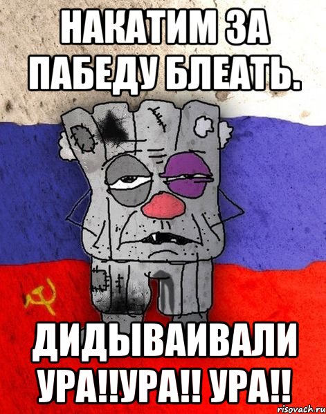 Накатим за Пабеду блеать. ДИДЫВАИВАЛИ УРА!!УРА!! УРА!!, Мем Ватник