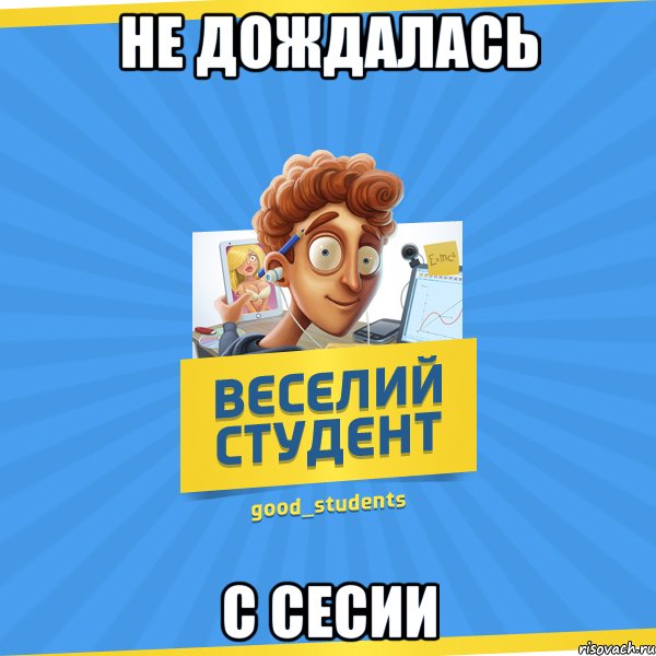 Не дождалась с СЕСИИ, Мем Веселий Студент