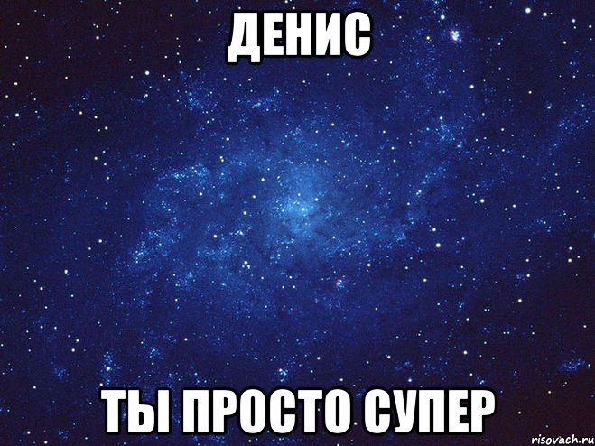 Денис ты просто супер