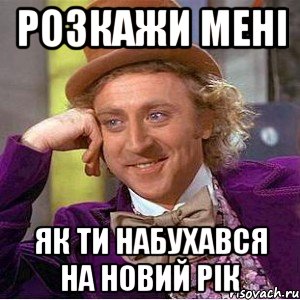 Розкажи мені Як ти набухався на Новий Рік, Мем Ну давай расскажи (Вилли Вонка)