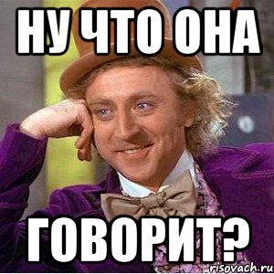 Ну что она Говорит?, Мем Ну давай расскажи (Вилли Вонка)