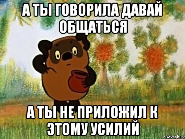 А ты говорила давай общаться А ты не приложил к этому усилий, Мем Винни пух чешет затылок